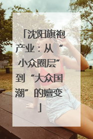 沈阳旗袍产业：从“小众圈层”到“大众国潮”的嬗变
